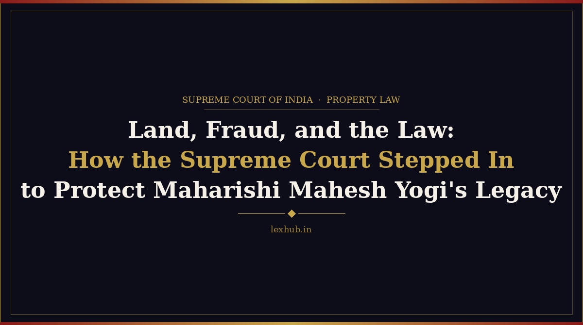 Land, Fraud, and the Law: How the Supreme Court Stepped In to Protect Maharishi Mahesh Yogi’s Legacy
